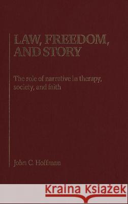 Law, Freedom and Story: The Role of Narrative in Therapy, Society and Faith John C. Hoffman 9780889201859