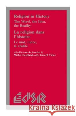 Religion in History / La Religion Dans l'Histoire: The Word, the Idea, the Reality / Le Mot, l'Idée, La Realité Despland, Michel 9780889202115