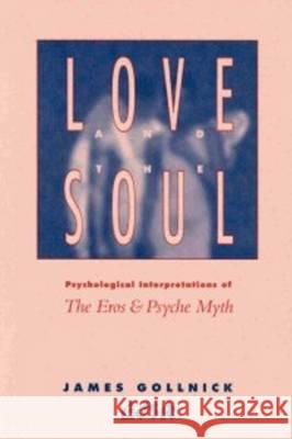 Love and the Soul: Psychological Interpretations of the Eros and Psyche Myth James Gollnick 9780889202122