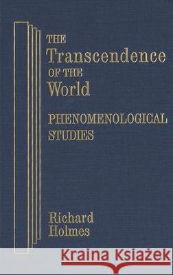 The Transcendence of the World: Phenomenological Studies Richard Holmes 9780889202412