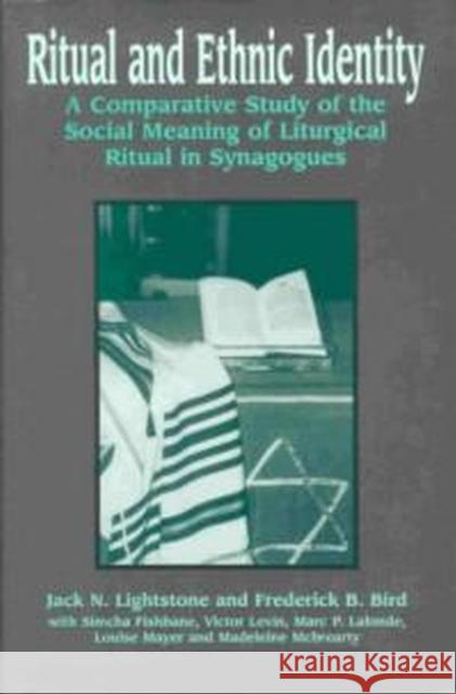 Ritual and Ethnic Identity: A Comparative Study of the Social Meaning of Liturgical Ritual in Synagogues Lightstone, Jack N. 9780889202474
