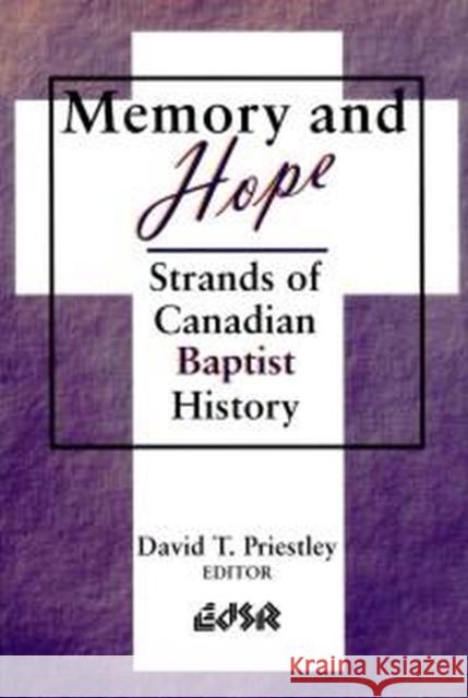 Memory and Hope: Strands of Canadian Baptist History Priestley, David T. 9780889202672 WILFRID LAURIER UNIVERSITY PRESS