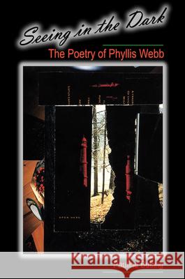 Seeing in the Dark: The Poetry of Phyllis Webb Butling, Pauline 9780889202719 WILFRID LAURIER UNIVERSITY PRESS