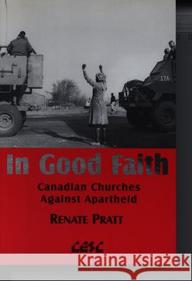 In Good Faith: Canadian Churches Against Apartheid Renate Pratt 9780889202801