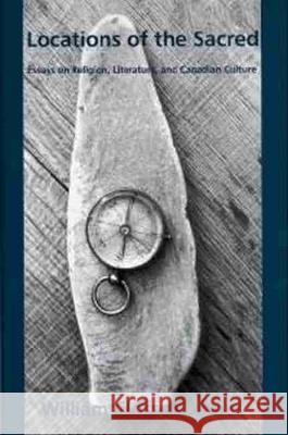 Locations of the Sacred: Essays on Religion, Literature, and Canadian Culture William Closson James 9780889202931