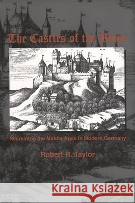 The Castles of the Rhine: Recreating the Middle Ages in Modern Germany Taylor, Robert R. 9780889203150 Wilfrid Laurier University Press