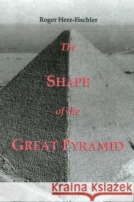 The Shape of the Great Pyramid Roger Herz-Fischler 9780889203242 WILFRID LAURIER UNIVERSITY PRESS