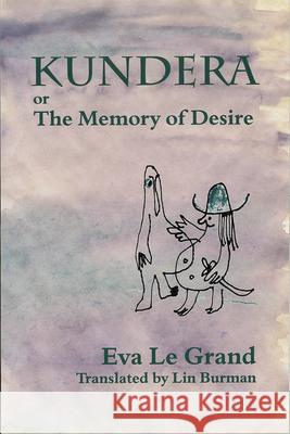 Kundera, Or, the Memory of Desire Eva L Lin Burman 9780889203273 Wilfrid Laurier University Press