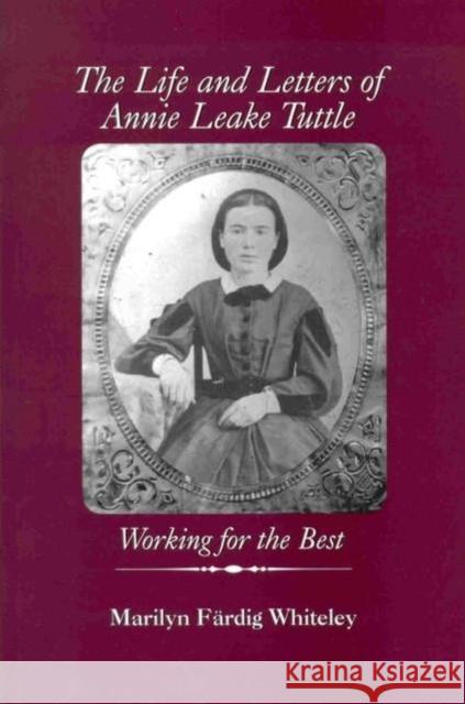 The Life and Letters of Annie Leake Tuttle: Working for the Best Whiteley, Marilyn Färdig 9780889203303