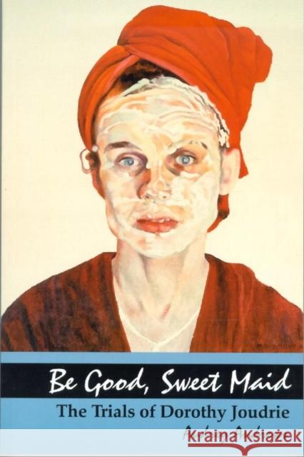 Be Good, Sweet Maid: The Trials of Dorothy Joudrie Andrews, Audrey 9780889203341
