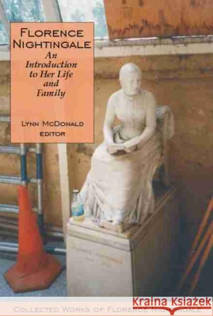 Florence Nightingale: An Introduction to Her Life and Family: Collected Works of Florence Nightingale, Volume 1 McDonald, Lynn 9780889203877 LAURIER (WILFRID) UNIVERSITY PRESS