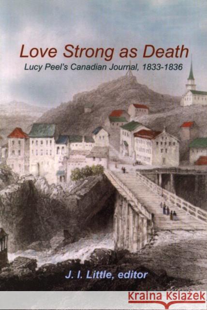 Love Strong as Death: Lucy Peel's Canadian Journal, 1833-1836 J.I. Little 9780889203891 Wilfrid Laurier University Press