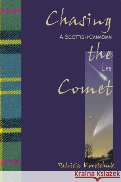Chasing the Comet: A Scottish-Canadian Life Koretchuk, Patricia 9780889204072 WILFRID LAURIER UNIVERSITY PRESS