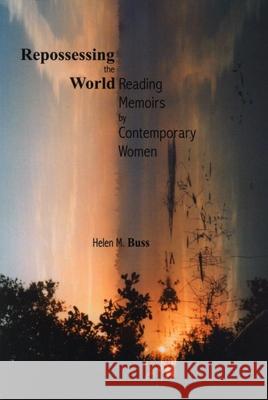 Repossessing the World: Reading Memoirs by Contemporary Women Buss, Helen M. 9780889204096 WILFRID LAURIER UNIVERSITY PRESS