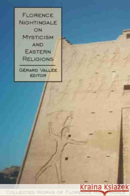 Florence Nightingale on Mysticism and Eastern Religions: Collected Works of Florence Nightingale, Volume 4 Vallée, Gérard 9780889204133 Wilfrid Laurier University Press