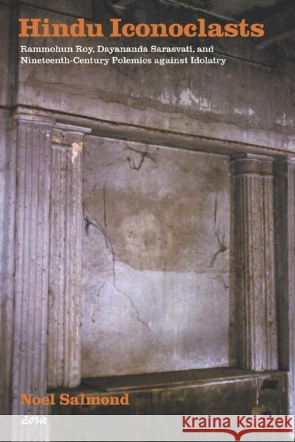 Hindu Iconoclasts: Rammohun Roy, Dayananda Sarasvati, and Nineteenth-Century Polemics against Idolatry Noel Salmond 9780889204195 Wilfrid Laurier University Press