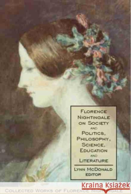 Florence Nightingale on Society and Politics, Philosophy, Science, Education and Literature McDonald, Lynn 9780889204294
