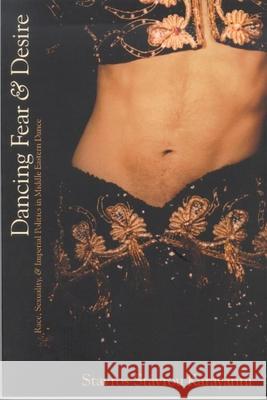 Dancing Fear and Desire: Race, Sexuality, and Imperial Politics in Middle Eastern Dance Karayanni, Stavros Stavrou 9780889204546 WILFRID LAURIER UNIVERSITY PRESS