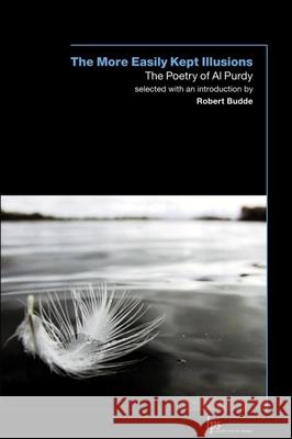The More Easily Kept Illusions: The Poetry of Al Purdy Purdy, Al 9780889204904 WILFRID LAURIER UNIVERSITY PRESS