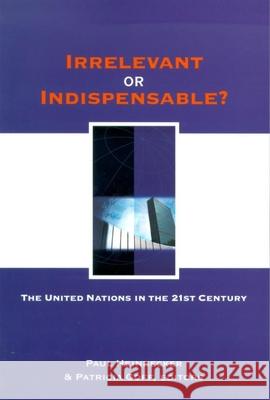 Irrelevant or Indispensable?: The United Nations in the Twenty-first Century Paul Heinbecker, Patricia Goff 9780889204935