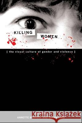 Killing Women: The Visual Culture of Gender and Violence Annette Burfoot, Susan Lord 9780889204973