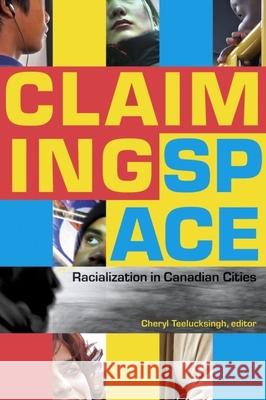 Claiming Space: Racialization in Canadian Cities Teelucksingh, Cheryl 9780889204997 WILFRID LAURIER UNIVERSITY PRESS