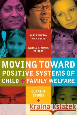 Moving Toward Positive Systems of Child and Family Welfare: Current Issues and Future Directions Cameron, Gary 9780889205185