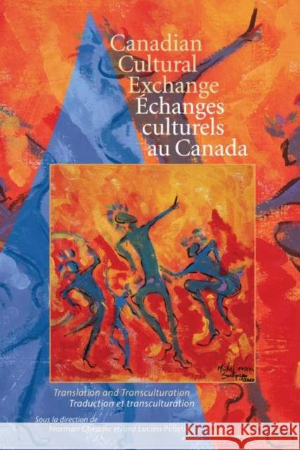 Canadian Cultural Exchange / Échanges Culturels Au Canada: Translation and Transculturation / Traduction Et Transculturation Cheadle, Norman 9780889205192