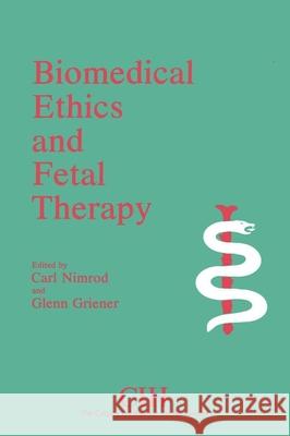Biomedical Ethics and Fetal Therapy University Of Calgary                    Carl Nimrod Glenn Griener 9780889209626 Wilfrid Laurier University Press