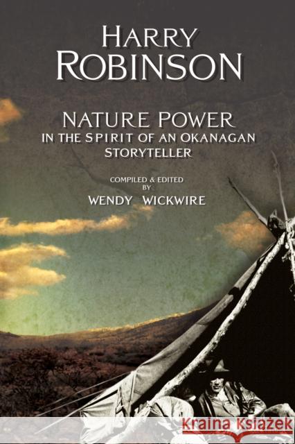Nature Power: In the Spirit of an Okanagan Storyteller Harry Robinson Wendy Wickwire 9780889225046 Talonbooks