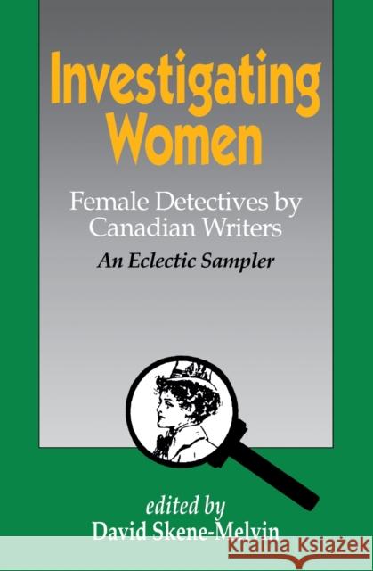 Investigating Women: Female Detectives by Canadian Writers: An Eclectic Sampler Skene-Melvin                             David Skene-Melvin 9780889242692