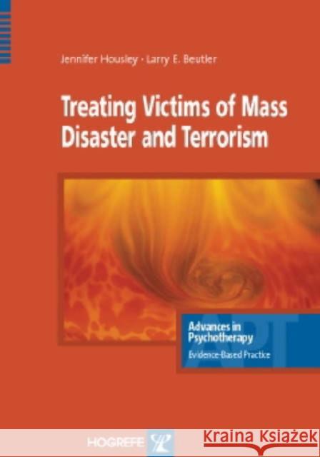 Treating Victims of Mass Disaster and Terrorism: Advances in Psychotherapy- Evidence Based Practice Jennifer Housley Larry E. Beutler Joseph Ruzek 9780889373211