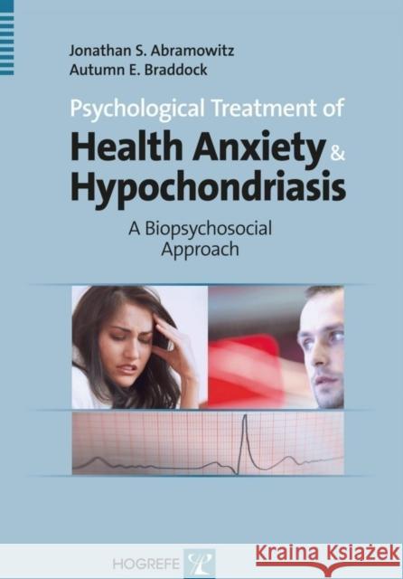 Psychological Treatment of Health Anxiety and Hypochondriasis: A Biopsychosocial Approach J. S. Abramowitz, Autumn E. Braddock 9780889373471