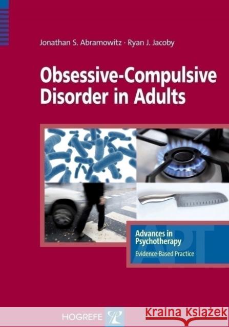 Obsessive-Compulsive Disorder in Adults Jonathan S. Abramowitz Ryan J. Jacoby  9780889374119 Hogrefe & Huber