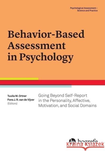 Behavior-Based Assessment in Psychology: Going Beyond Self-Report in the Personality, Affective, Motivation, and Social Domains Tuulia M. Ortner Fons J. R. van de Vijver  9780889374379