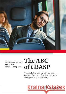 The ABCs of CBASP: A Guide to the Cognitive Behavioral Analysis System of Psychotherapy for Therapists and Supervisors Mark Berthold-Losleben Marianne Liebing-Wilson John S. Swan 9780889375840