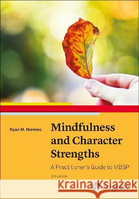 Mindfulness and Character Strengths: A Practitioner's Guide to MBSP Ryan M. Niemiec   9780889375901 Hogrefe Publishing