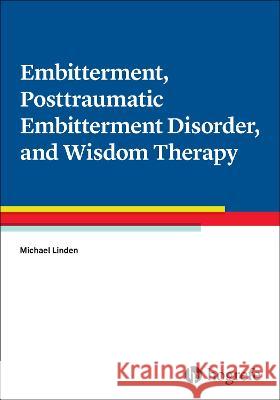 Embitterment, Posttraumatic Embitterment Disorder, and Wisdom Therapy Linden, Michael 9780889376120 Hogrefe Publishing