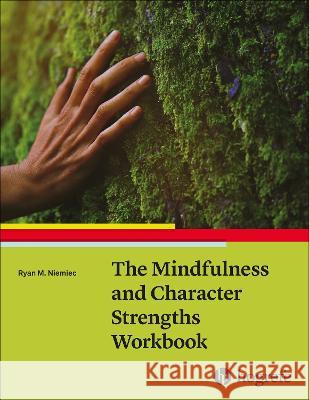 The Mindfulness and Character Strengths Workbook Ryan M. Niemiec   9780889376380 Hogrefe Publishing