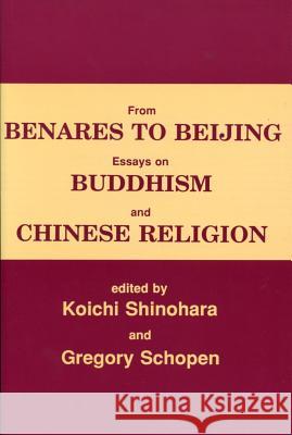 From Benares to Beijing: Essays on Buddhism and Chinese Religions Shinohara, Koichi 9780889624436