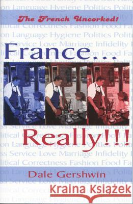 France... Really!!!: The French Uncorked! Dale Gershwin 9780889627963