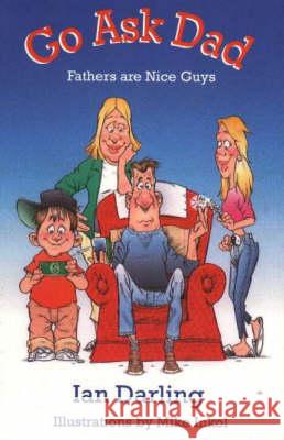 Go Ask Dad: Fathers are Nice Guys Ian Darling, Mike Inkol 9780889628359 Mosaic Press