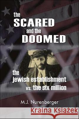 The Scared and the Doomed: The Jewish Establishment vs. the Six Million M.J. Nurenberger 9780889628489 Mosaic Press