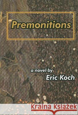 Premonitions : A Novel Eric Koch 9780889628830 Mosaic Press