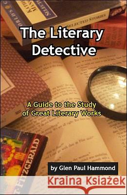 Literary Detective: A Guide to the Study of Great Literary Works Glen Paul Hammond 9780889628939