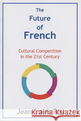 Future of French: Cultural Competition in the 21st Century Jean Louis Roy 9780889629141 Mosaic Press