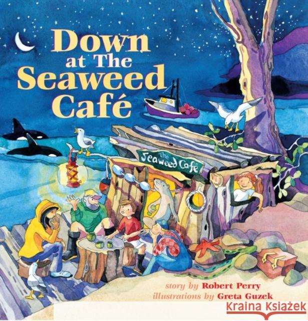 Down at the Seaweed Cafe Robert Perry Greta Guzek Greta Guzek 9780889712461 Nightwood Editions