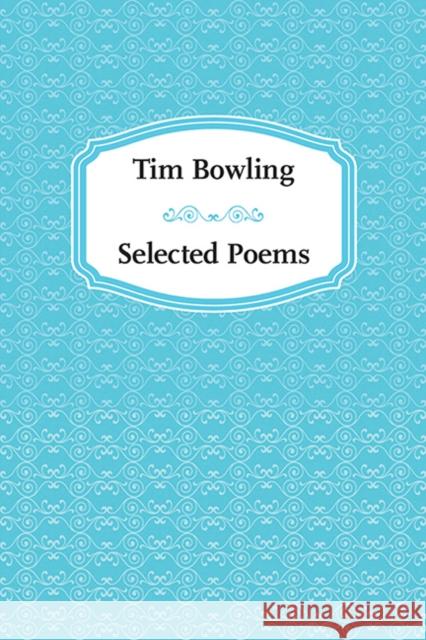 Tim Bowling: Selected Poems Tim Bowling 9780889712782 Nightwood Editions