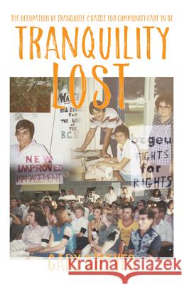 Tranquility Lost: The Occupation of Tranquille and Battle for Community Care in BC Gary Steeves 9780889713864 Nightwood Editions
