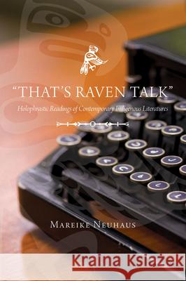 That's Raven Talk: Holophrastic Readings of Contemporary Indigenous Literatures Mareike Neuhaus   9780889772335 University of Regina Press